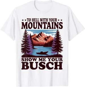 To Hell with Your Mountains Show me Your Busch Humor Hiking T-Shirt